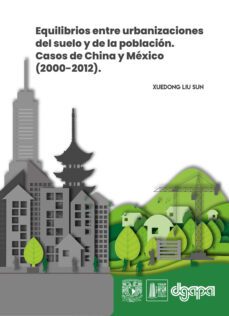 equilibrios entre urbanizaciones del suelo y de la poblacion. casos de china y mexico (2000-2012) (ebook)-xuedong liu sun-9786073057035