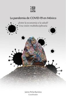 la pandemia de covid-19 en mexico ¿entre la economia o la salud? una vision multidisciplinaria (ebook)-jaime peña ramírez-9786073079235