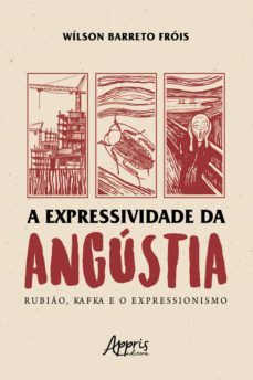 a expressividade da angustia: rubio, kafka e o expressionismo (ebook)-wilson barreto frois-9786525005935
