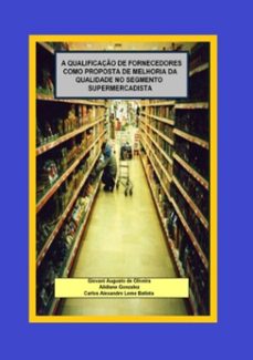 a qualificaço de fornecedores como proposta de melhoria da qualidade no segmento supermercadista (ebook)-augusto oliveira / alidiane gonzalez / carlos alexandre leme batista de giovani-9786553922235
