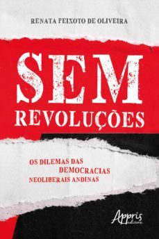 sem revoluçes: os dilemas das democracias neoliberais andinas (ebook)-renata peixoto de oliveira-9786558200635