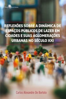 reflexes sobre a dinamica de espaços publicos de lazer em cidades e suas aglomeraçes urbanas no seculo xxi (ebook)-carlos alexandre de bortolo-9786558402435