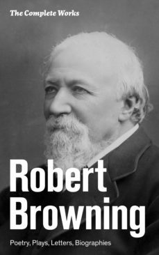 the complete works: poetry, plays, letters, biographies (ebook)-robert browning-9788026838135