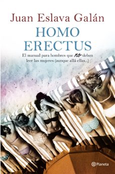 homo erectus: el manual para hombres que no deben leer las mujere s (aunque alla ellas)-juan eslava galan-9788408100935