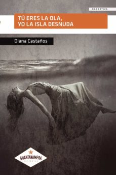 tu eres la ola, yo la isla desnuda-diana castaños-9788412049435