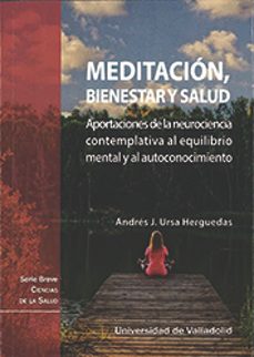 meditacion, bienestar y salud. aportaciones de la neurociencia contemplativa al equilibrio mental y al autoconocimiento-andres j. ursa herguedas-9788413200835