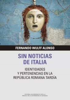 sin noticias de italia : identidades y pertenencias en la baja republica romana tardia (ebook)-fernando wulff alonso-9788413404035