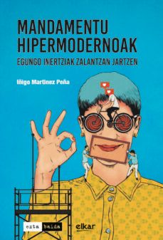 mandamentu hipermodernoak. egungo inertziak zalantzan jartzen-iñigo martinez peña-9788413601335