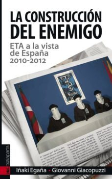la construccion del enemigo. eta a la vista de españa (2010-2012)-iñaki egaña sevilla-giovanni giacopuzzi-9788415313335