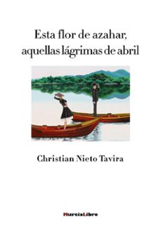 esta flor de azahar, aquellas lagrimas de abril-christian nieto tavira-9788415516835