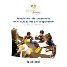 (i.b.d.) relaciones interpersonales en el aula y trabajo cooperat ivo-ana maria lopez medialdea-9788416109135
