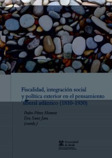 fiscalidad, integracion social y politica exterior en el pensamiento liberal atlantico (1810-1930)-9788416212835