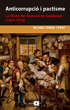 anticorrupcio i pactisme: la visita del general de catalunya (1431-1714)-ricard torra i prat-9788416260935