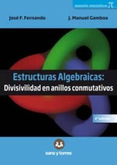 estructuras algebraicas: divisibilidad en anillos conmutativos (2ª ed.)-jose f. fernando-j. manuel gamboa-9788416466535