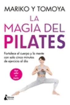 la magia del pilates: fortalece el cuerpo y la mente con solo cinco minutos de ejercicio al dia-9788416788835