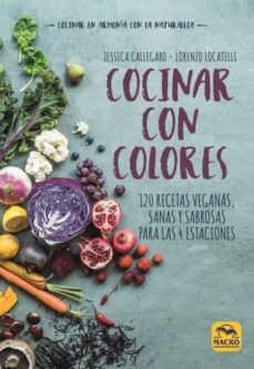 cocinar con colores: 120 recetas veganas, sanas y sabrosas para las 4 estaciones-jessica callegaro-loren locatelli-9788417080235