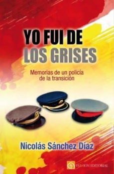 yo fui de los grises: memorias de un policia de la transición-nicolas sanchez diaz-9788417226435