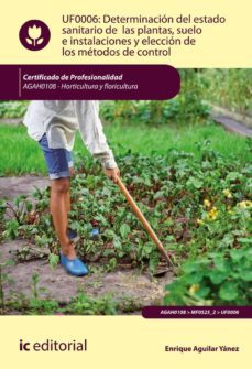 (i.b.d.) agah0108 determinacion del estado sanitario de las plan tas, suelo instalaciones y eleccion de los metodos de control.   horticultura y floricultura-enrique aguilar yanez-9788417343835