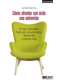 como afrontar con exito una entrevista: un buen comunicador habla poco, escucha mucho, observa mas y pregunta mejor-9788417914035