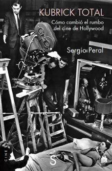kubrick total : como cambio el rumbo del cine de hollywood-sergio peral-9788418388835