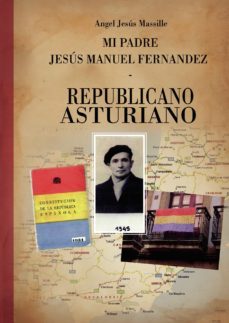 mi padre jesus manuel fernandez, republicano, asturiano (ebook)-angel jesus massille-9788418549335