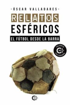 relatos esfericos: el futbol desde la barra-oscar valladares-9788419178435