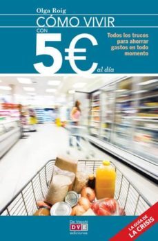 como vivir con 5 euros al dia: todos los trucos para ahorrar gastos en todo momento-olga roig-9788431554835