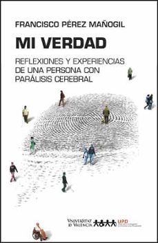 mi verdad: reflexiones y experiencias de una persona con paralisis cerebral-francis perez mañogil-9788437098135