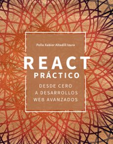 react practico: desde cero a desarrollos: desde cero a desarrollos web avanzados-pello xabier altadill izura-9788441547735