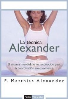 la tecnica alexander: el sistema mundialmente reconocido para la coordinacion cuerpo-mente-9788449319235