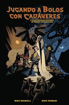 jugando a bolos con cadaveres y otras historias extrañas en tierras desconocidas-mike mignola-dave stewart-9788467982435