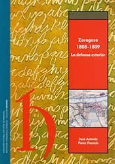 zaragoza 1808-1809 la defensa exterior-jose antonio perez frances-9788478209835