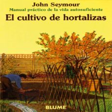 el cultivo de hortalizas (manual practico de la vida autosuficien te) (6ª ed.)-john seymour-9788480761635