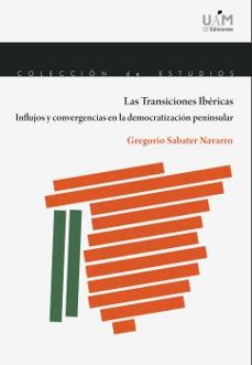 las transiciones ibericas. influjos y convergencias en la democra tizacion peninsular-gregorio sabater navarro-9788483446935