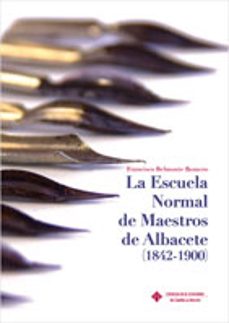 la escuela normal de maestros de albacete (1842-1900)-francisco belmonte romero-9788484277835