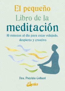 el pequeño libro de la meditacion: 10 minutos al dia para estar r elajado, despierto y creativo-patrizia collard-9788484458135
