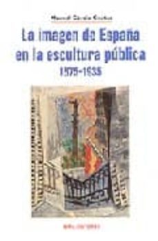 la imagen de españa en la escultura publica 1875-1935-manuel garcia guatas-9788484653035