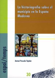 la historiografia sobre el municipio en la españa moderna-antoni passola tejedor-9788489727335