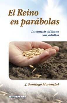el reino de parabolas: catequesis biblicas con adultos-jose santiago moranchel-9788490231135