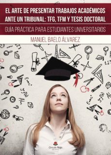 el arte de presentar trabajos academicos ante un tribunal: tfg, tfm y tesis doctoral-manuel baelo alvarez-9788491756835