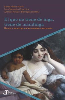 el que no tiene de inga, tiene de mandinga. honor y mestizaje en los mundos americanos-sarah albiez wieck-9788491921035
