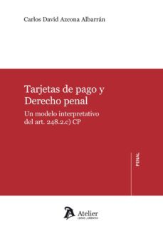 tarjetas de pago y derecho penal (un modelo interpretativo del ar art. 248.2c cp)-carlos david azcona albarran-9788492788835