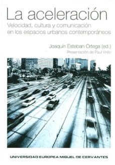 la aceleracion: velocidad, cultura y comunicacion en los espacios urbanos contemporaneos-joaquin esteban ortega-9788493822835