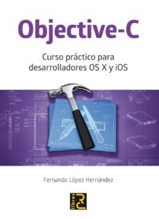 objective-c: curso practico para desarrolladores os x y ios-fernando lopez hernandez-9788494305535