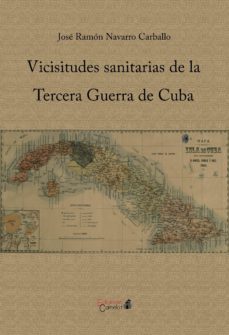 vicisitudes sanitarias de la tercera guerra de cuba-jose ramon navarro carballo-9788494396335