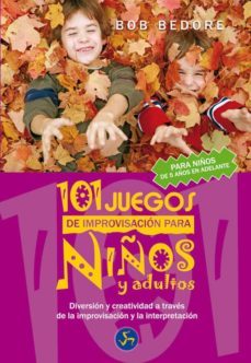 101 juegos de improvisacion para niños y adultos: diversion y cre atividad a traves de la improvisacion y la interpretacion-bob bedore-9788495973535