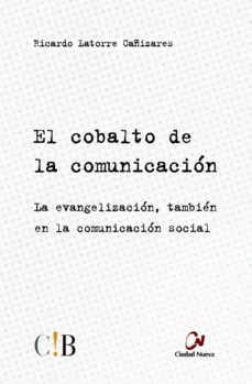 el cobalto de la comunicacion: la evangelizacion, tambien en la comunicacion social-ricardo latorre cañizares-9788497153935