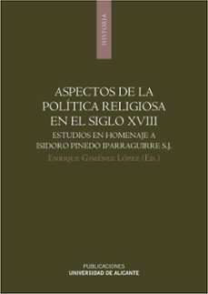 aspectos de la politica religiosa en el siglo xviii: estudios en homenaje a isidoro pinedo iparraguirre-enrique gimenez lopez-9788497171335
