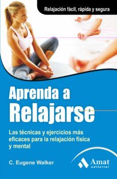 aprenda a relajarse: las tecnicas y ejercicios mas eficaces para la relajacion fisica y mental-c. eugene walker-9788497354035