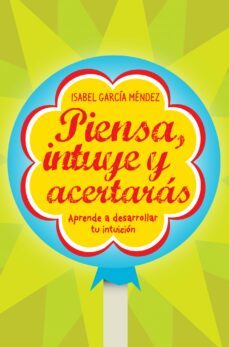 piensa, intuye y acertaras: aprende a desarrollar tu instinto-isabel garcia mendez-9788498750935